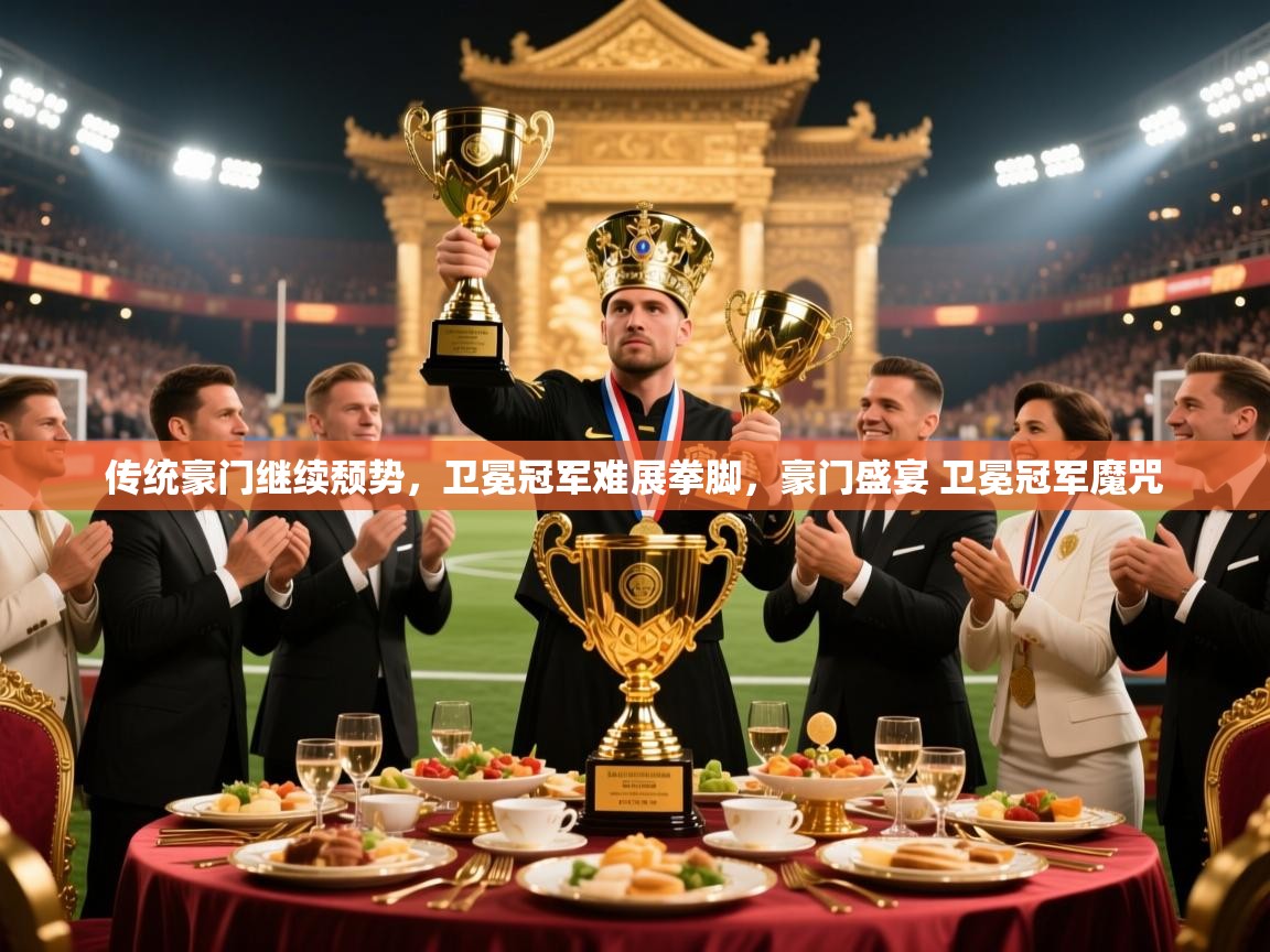 2025迈博体育登录传统豪门继续颓势,卫冕冠军难展拳脚,豪门盛宴 卫冕冠军魔咒 第3张