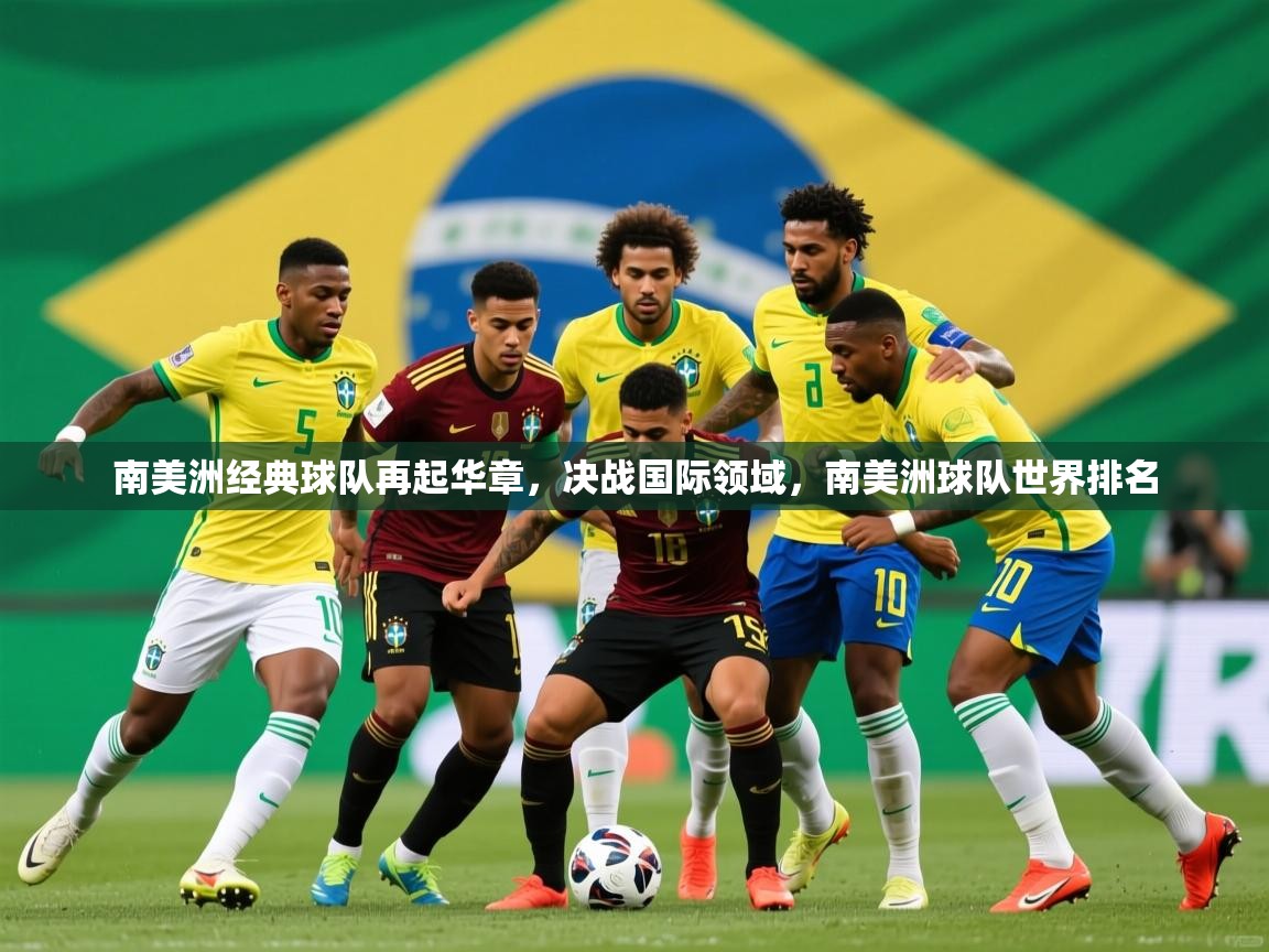 2025迈博体育注册南美洲经典球队再起华章，决战国际领域，南美洲球队世界排名