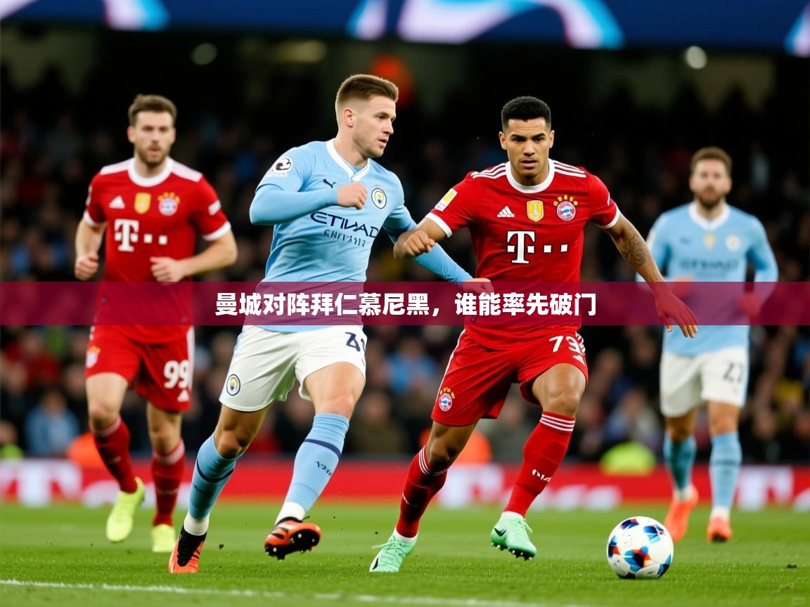 2025迈博体育登录曼城对阵拜仁慕尼黑，谁能率先破门  第1张