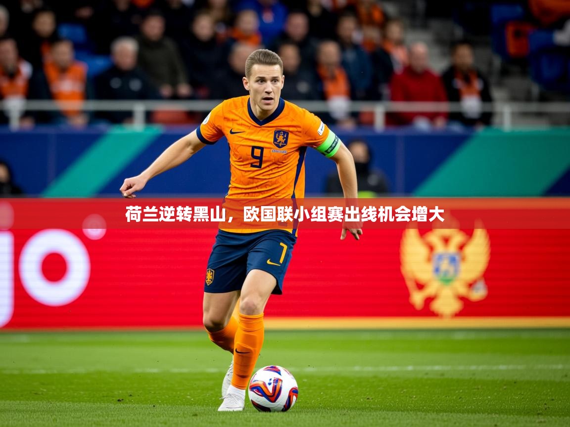 2025迈博体育登录荷兰逆转黑山,欧国联小组赛出线机会增大 第3张