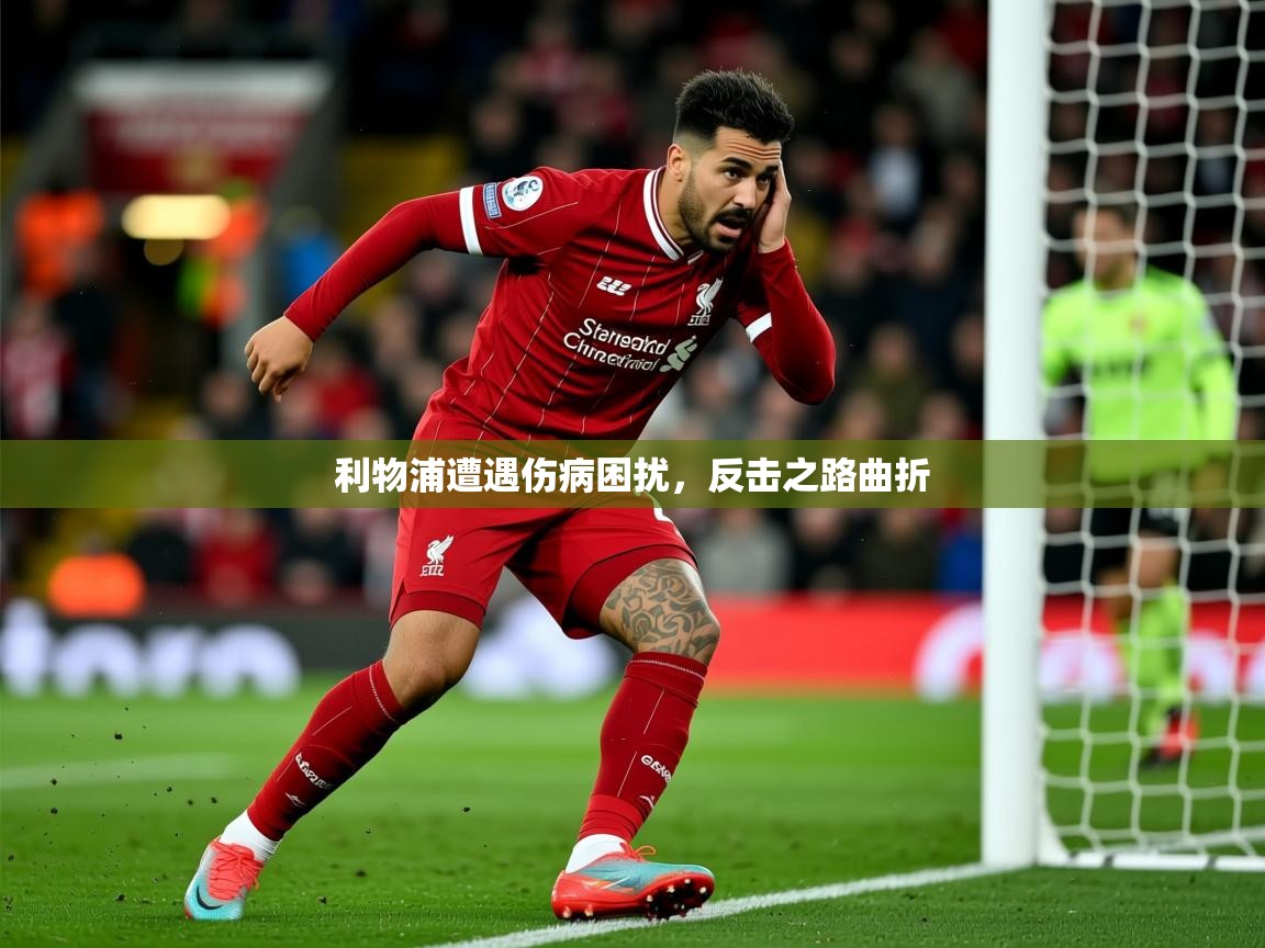 2025迈博体育 源自欧洲利物浦遭遇伤病困扰,反击之路曲折 第4张