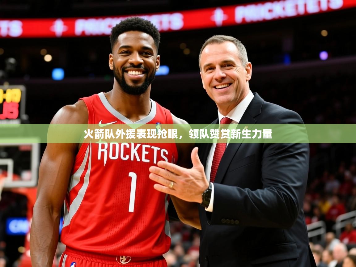 2025迈博体育下载火箭队外援表现抢眼，领队赞赏新生力量  第1张