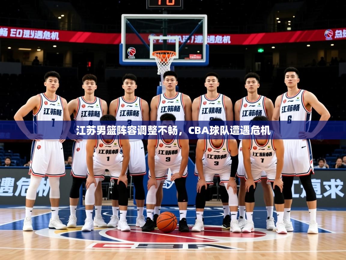 2025迈博体育下载江苏男篮阵容调整不畅，CBA球队遭遇危机  第3张