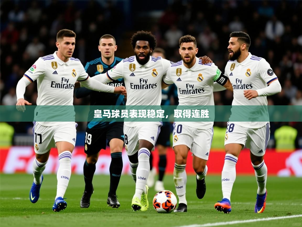 2025迈博体育娱乐皇马球员表现稳定，取得连胜  第3张
