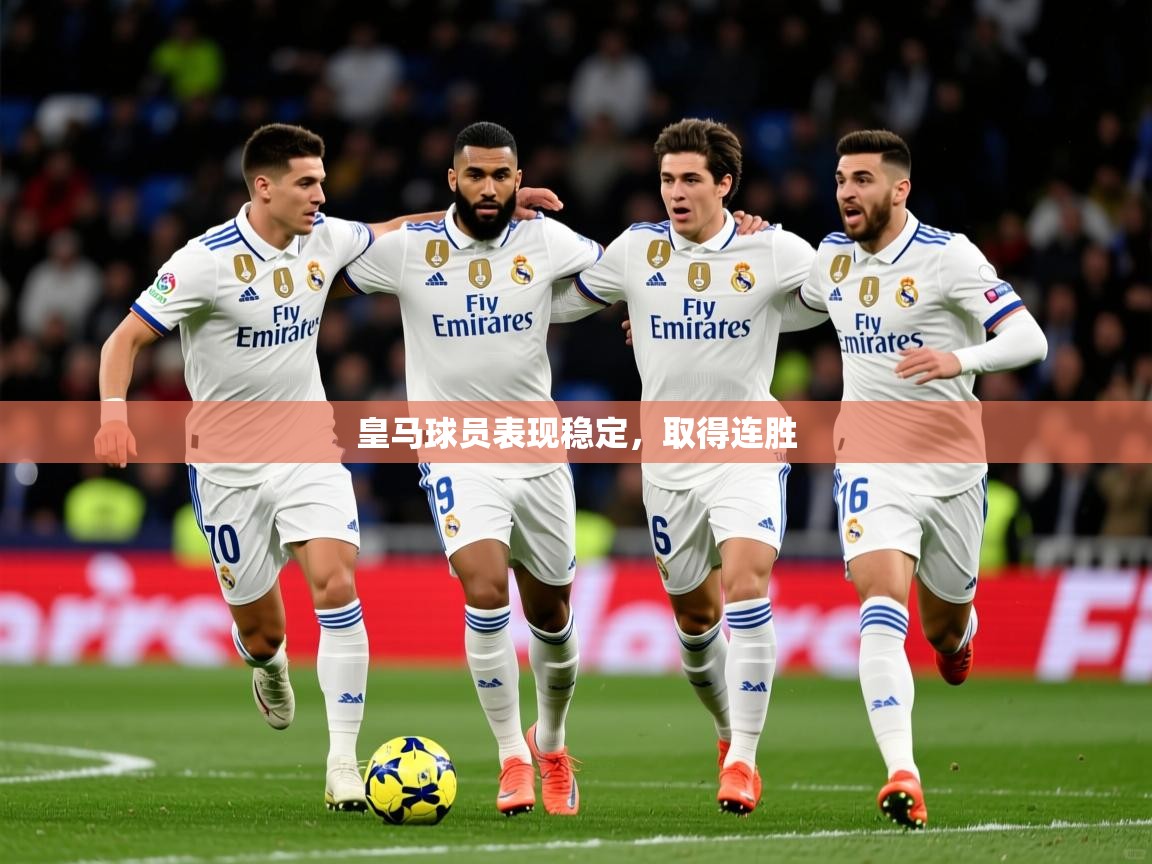 2025迈博体育娱乐皇马球员表现稳定，取得连胜  第2张
