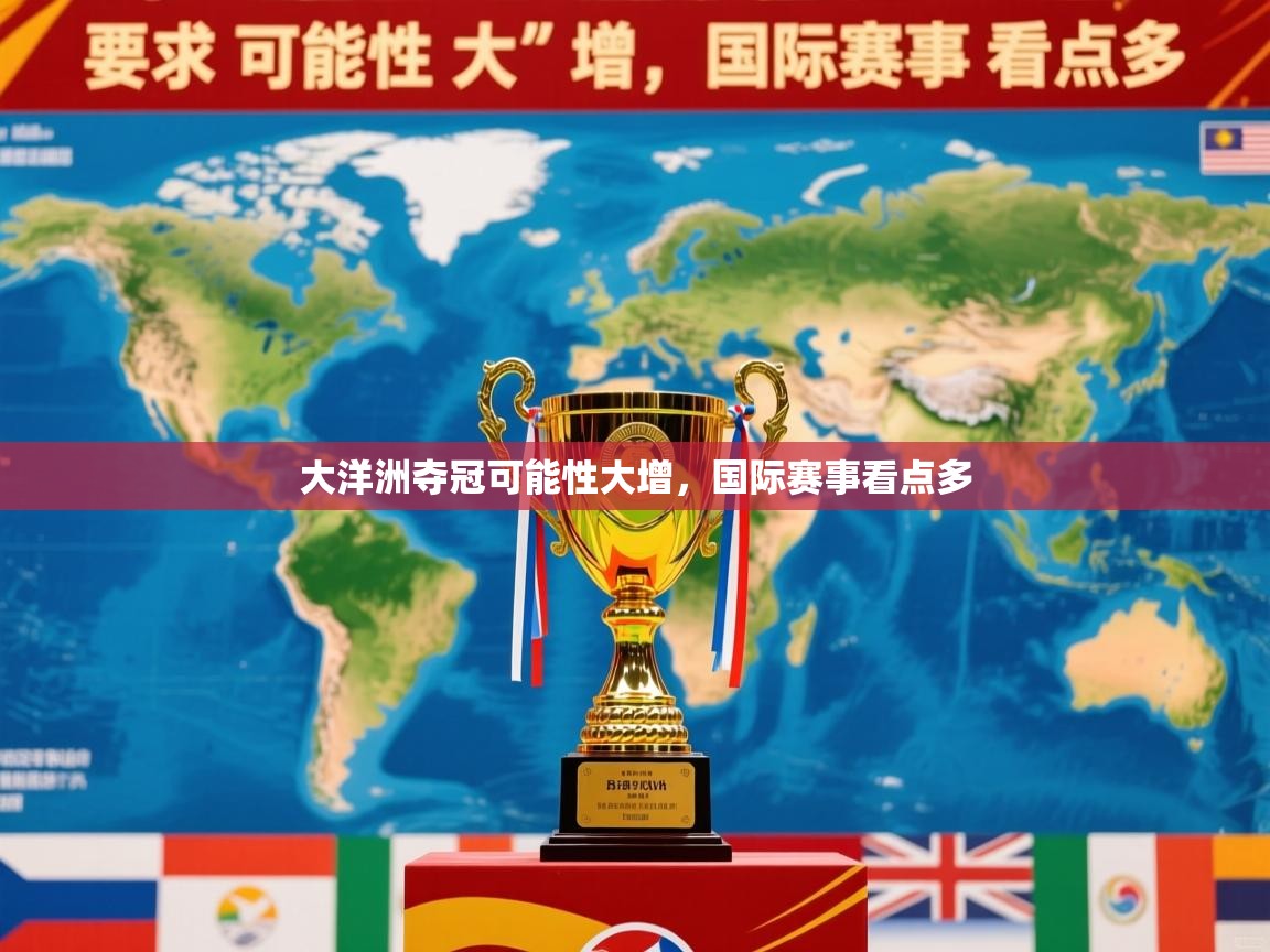 2025迈博体育注册大洋洲夺冠可能性大增，国际赛事看点多  第3张