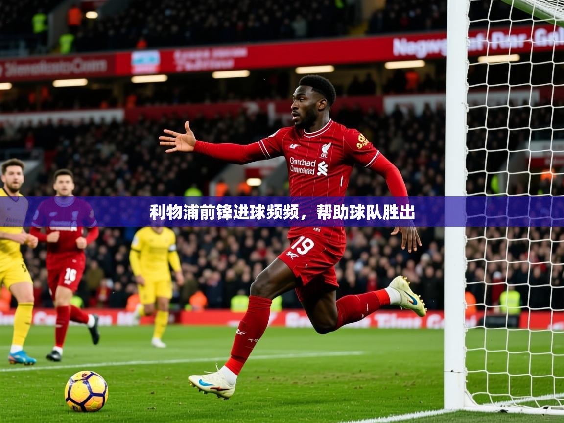2026迈博体育娱乐利物浦前锋进球频频,帮助球队胜出 第1张