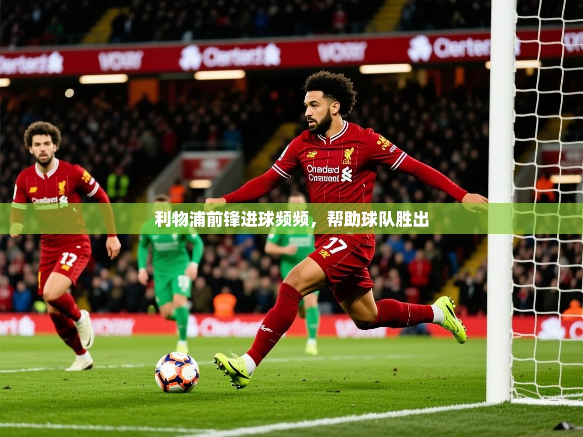 2026迈博体育娱乐利物浦前锋进球频频,帮助球队胜出 第4张
