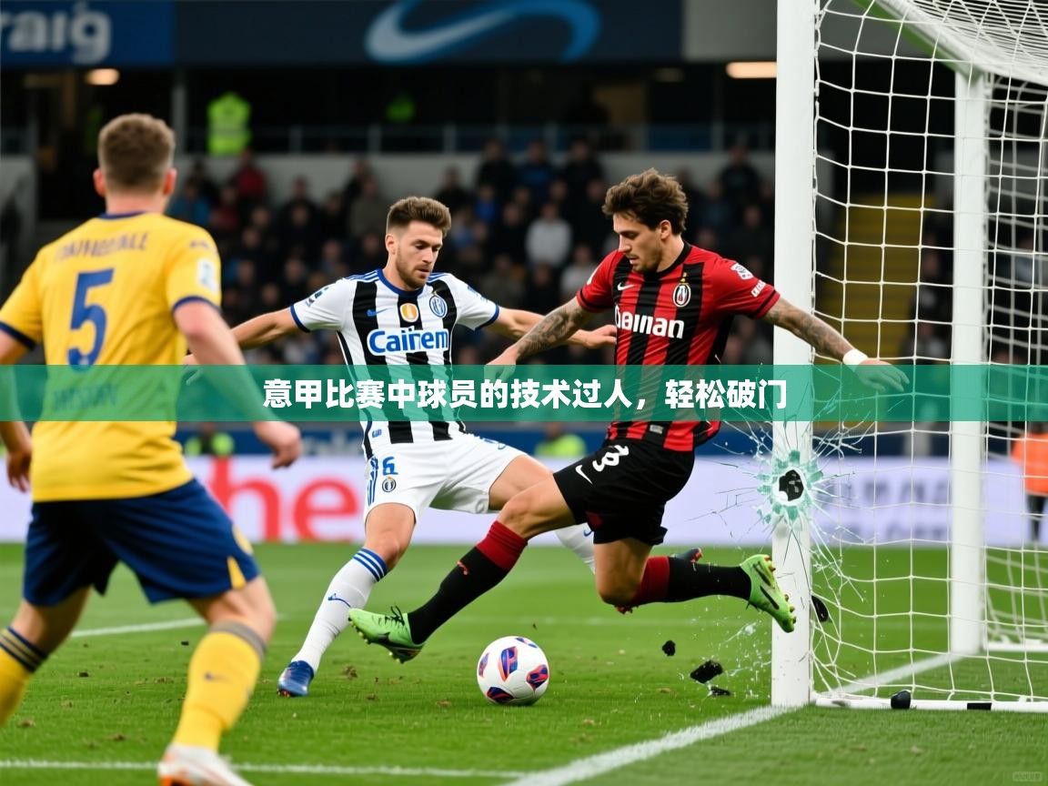 2026迈博体育下载意甲比赛中球员的技术过人，轻松破门  第1张
