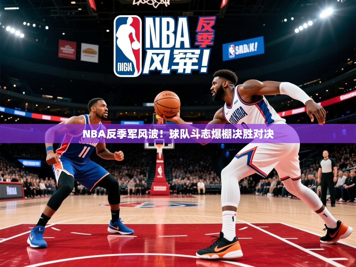 2026迈博体育娱乐NBA反季军风波！球队斗志爆棚决胜对决  第2张