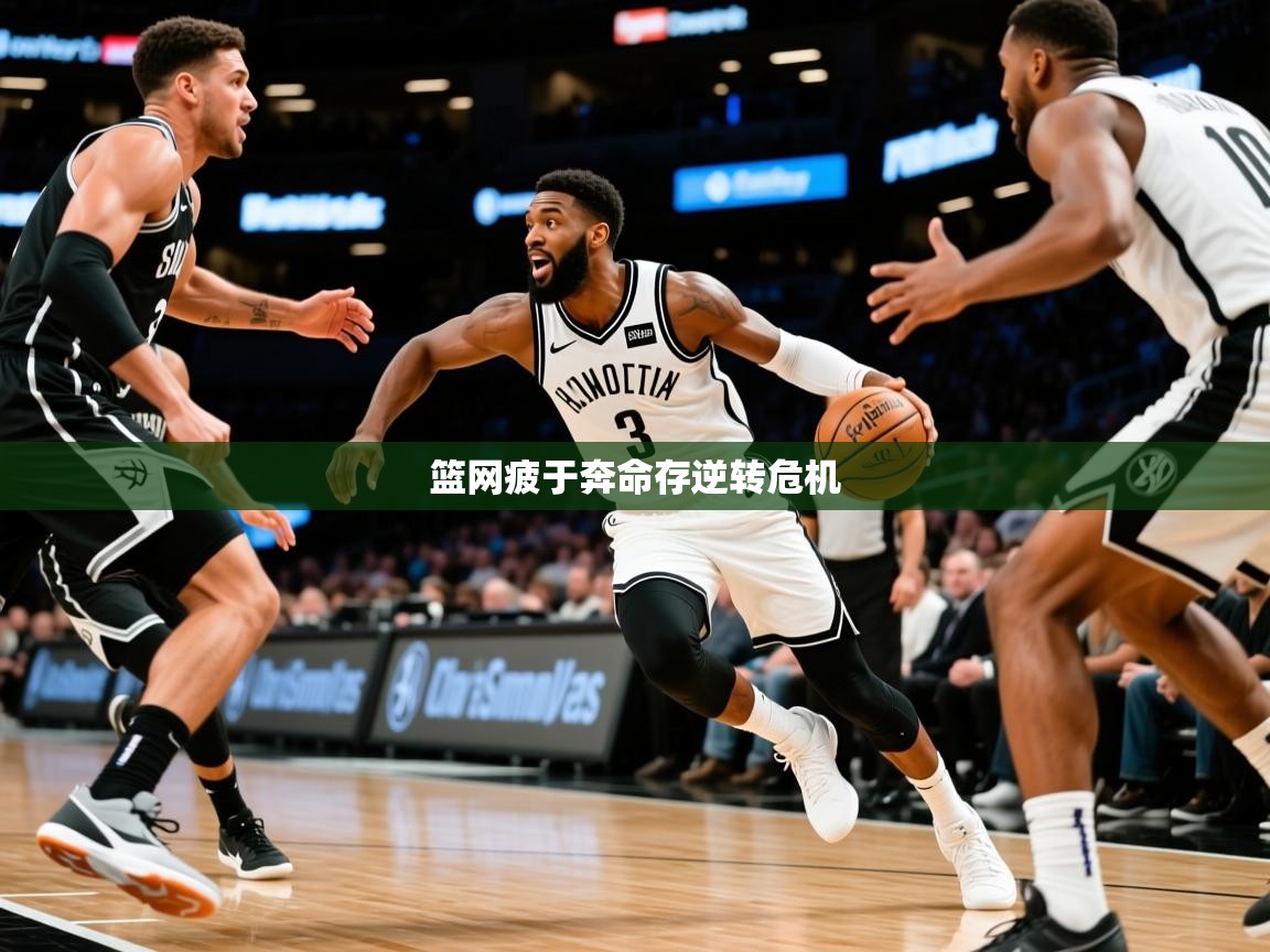 2026迈博体育在线篮网疲于奔命存逆转危机  第3张