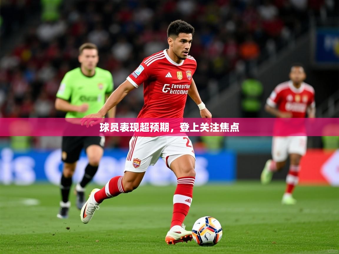 2026迈博体育球员表现超预期，登上关注焦点  第4张